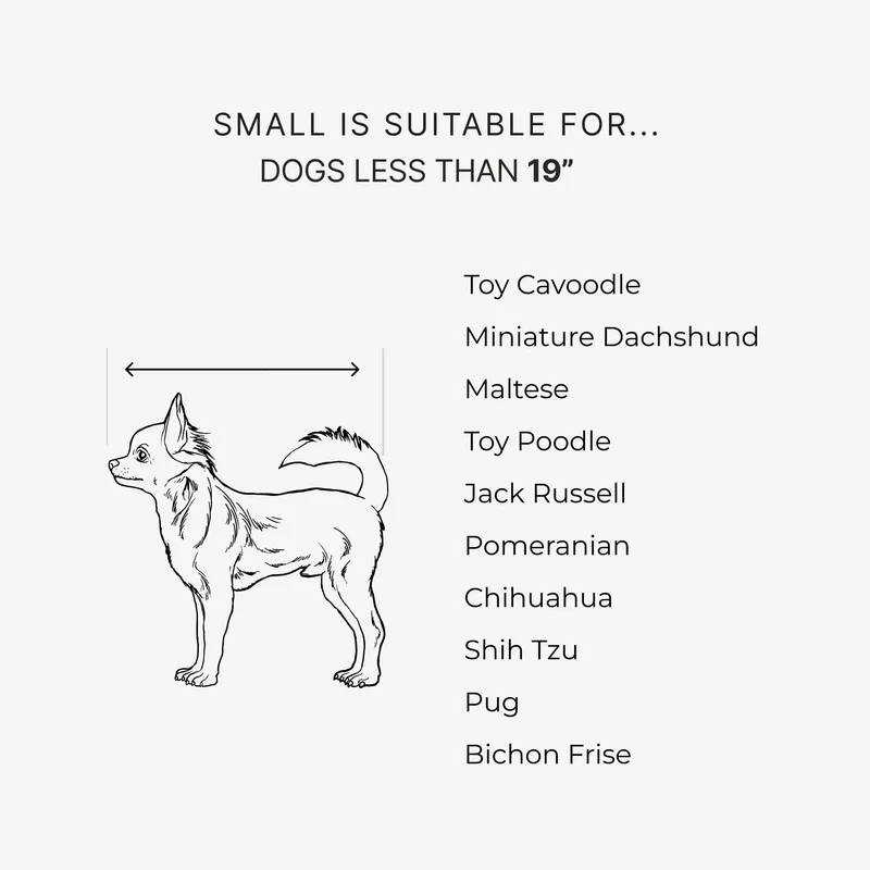 Small size guide: suits dogs less than 19 inches long, such as Maltese, Toy Poodle, Pomeranian, Chihuahua and Pug